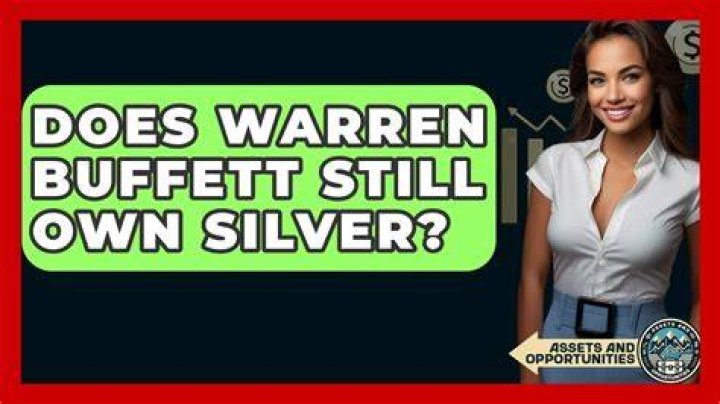 Does Warren Buffett still own silver?